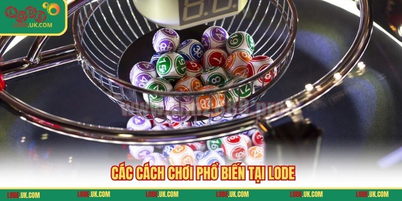 Các cách chơi phổ biến tại LODE