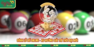 Đánh Lô Đề Online - Xu Hướng Giải Trí Thời Đại Mới