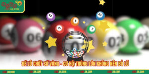 Đề Lô Chốt Số Vàng - Cơ Hội Trúng Lớn Không Nên Bỏ Lỡ