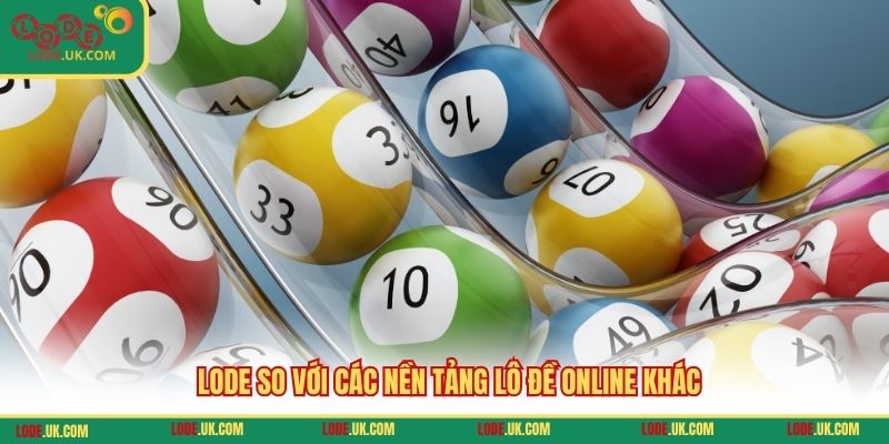 LODE so với các nền tảng lô đề online khác